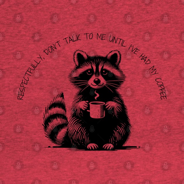 Respectfully, don't talk to me until I've had my coffee Raccoon minimalist black work by BlackWork